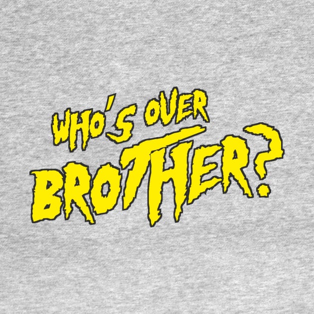 Who's Over Brother? by Mercado Graphic Design